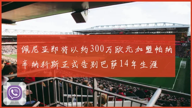 佩尼亚即将以约300万欧元加盟帕纳辛纳科斯正式告别巴萨14年生涯
